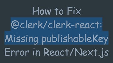 How to Fix @clerk/clerk-react: Missing publishableKey Error in React/Next.js