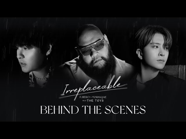 [Behind The Scenes] F.HERO x YOUNGJAE Ft. THE TOYS - IRREPLACEABLE class=