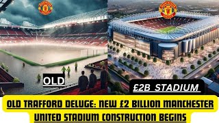 ASCENSION BEGINS: MANCHESTER UNITED'S MONUMENTAL NEW STADIUM PROJECT BEGINS AMIDST TORRENTIAL TRIALS