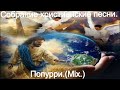 Собрание христианские песни. (Попурри. Mix.)