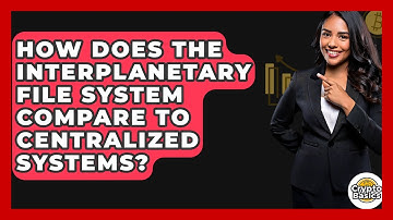 How Does The InterPlanetary File System Compare To Centralized Systems? - CryptoBasics360.com