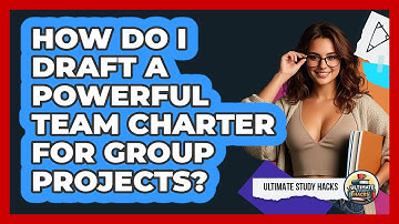 How Do I Draft A Powerful Team Charter For Group Projects? - Ultimate Study Hacks