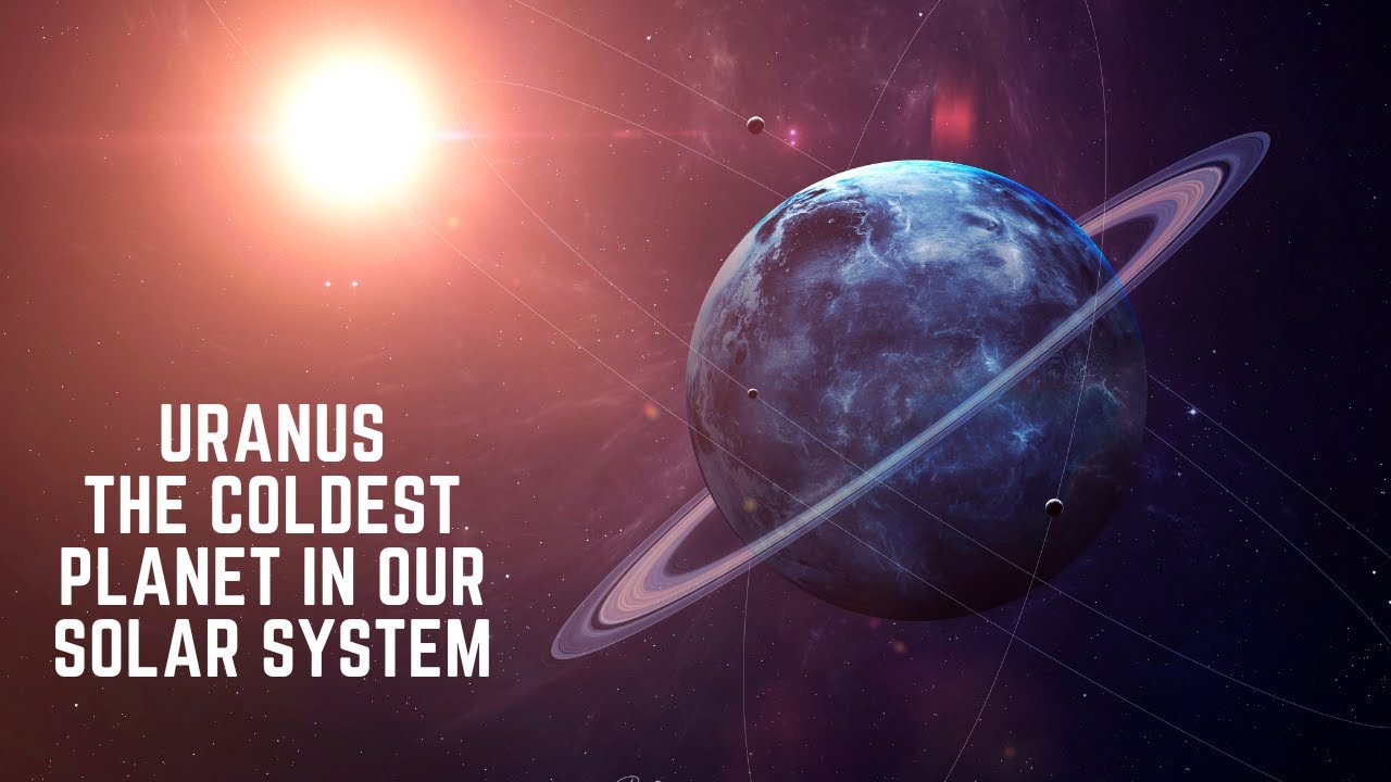 Discovering Uranus: Exploring the Coldest Planet in our Solar System 