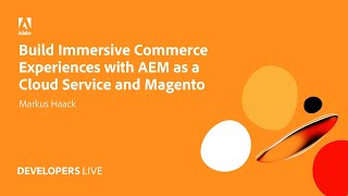 Adobe Developers Live | Build Immersive Commerce Experiences with AEM as a Cloud Service and Magento