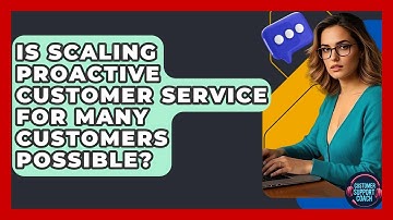 Is Scaling Proactive Customer Service For Many Customers Possible? - Customer Support Coach