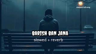 barish ban jana ( slowed x reverb ) manjeet lofi song