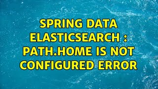 Spring Data Elasticsearch : path.home is not configured error