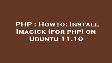 PHP : Howto: Install Imagick (for php) on Ubuntu 11.10