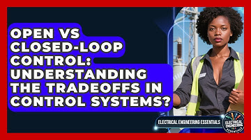 Open Vs Closed-Loop Control: Understanding The Tradeoffs In Control Systems?