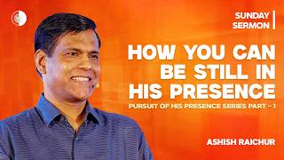 How You Can Be Still In His Presence | Ashish Raichur