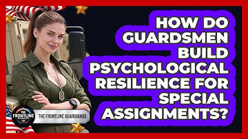 How Do Guardsmen Build Psychological Resilience For Special Assignments? - The Frontline Guardians