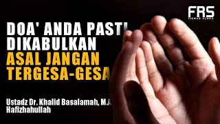 Doa Anda Pasti Dikabulkan Asal Jangan Tergesa-gesa | Ustadz Dr. Khalid Basalamah MA