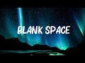 Taylor Swift - Blank Space (Lyrics) || Mix Lyrics