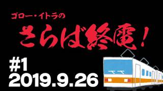 【♯1】ゴロー・イトラのさらば終電！2019.9.26【ラジオ】