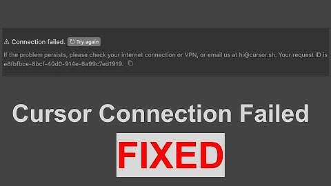 CURSOR CONNECTION FAILED - If the problem persists, please check your internet connection or VPN