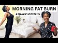WAKE UP AND BURN FAT: 4 MIN Morning Fat Loss Workout
