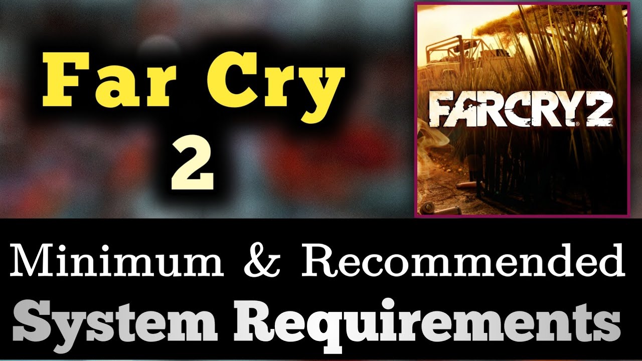 Far Cry 2: Fortune's Edition System Requirements - Can I Run It