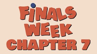 Finals Week (CHAPTER 7)