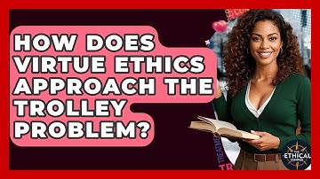 How Does Virtue Ethics Approach The Trolley Problem? - The Ethical Compass