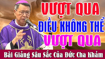 VƯỢT QUA ĐIỀU KHÔNG THỂ VƯỢT QUA | Bài Giảng Sâu Sắc Của Đức Cha Khảm - Cầu Nguyện Mỗi Đêm
