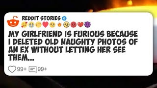 My girlfriend is furious because I deleted old naughty photos of an ex without letting her #reddit