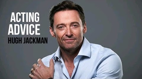 Hugh Jackman Acting Advice
