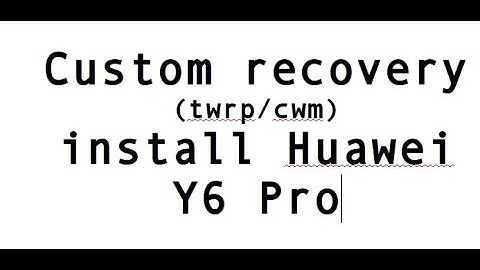 How to install custom recovery on Huawei Y6 Pro