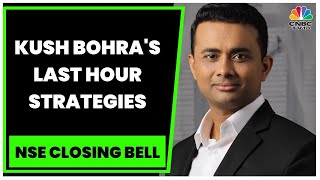 Market Expert Kush Bohra Shares His Last Hour Strategies & Stock Calls | NSE Closing Bell