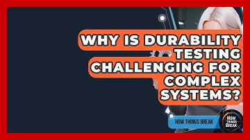 Why Is Durability Testing Challenging For Complex Systems? - How Things Break