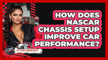 How Does NASCAR Chassis Setup Improve Car Performance? - Pit Stop Chronicles