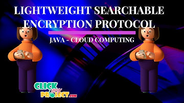 JAVA Cloud Computing Projects - Lightweight Searchable Encryption Protocol - ClickMyProject