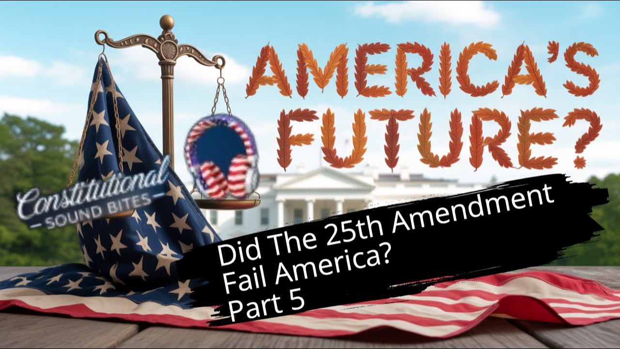 Did The 25th Amendment Fail America? Part 5