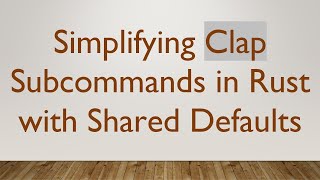 Simplifying Clap Subcommands in Rust with Shared Defaults