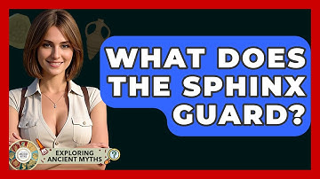 What Does The Sphinx Guard? - Exploring Ancient Myths