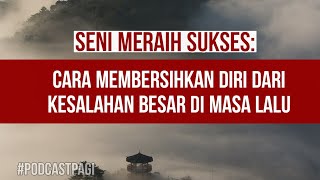 PODCAST PAGI - Cara Membersihkan Diri dari Kesalahan Besar di Masa Lalu