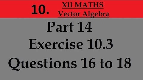 Kerala State 12th math -Ch. 10 - Vector Algebra - Part 14 - Exercise 10.3 - Questions 16 to 18