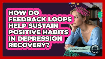How Do Feedback Loops Help Sustain Positive Habits In Depression Recovery?