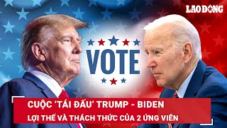 Bầu cử Tổng thống Mỹ 2024 - Cuộc ‘tái đấu’ Trump - Biden: Lợi thế và thách thức của 2 ứng viên | BLĐ