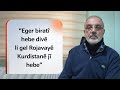 “Em dibêjin, eger biratî hebe divê li gel Rojavayê Kurdistanê jî hebe”