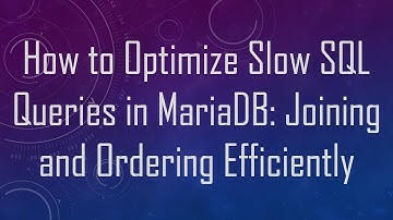 How to Optimize Slow SQL Queries in MariaDB: Joining and Ordering Efficiently