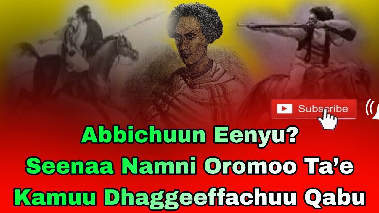 Abbichuun eenyu?! Seenaa Namni Oromoo Ta’e Kamuu Dhaggeeffachuu Qabu.