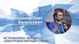 Верходанов Олег - Астрофизика. Лекция 3: "Электромагнитный спектр"