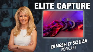 ELITE CAPTURE Dinesh D'Souza Podcast Ep733