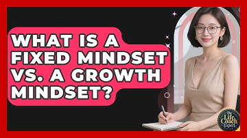 What Is A Fixed Mindset Vs. A Growth Mindset? - The Life Coach Expert