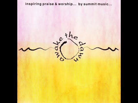 Awake The Dawn - Full Album by Summit Music