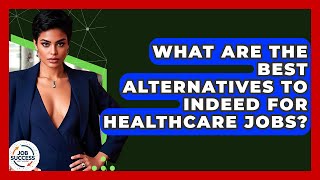 What Are The Best Alternatives To Indeed For Healthcare Jobs? - Job Success Network