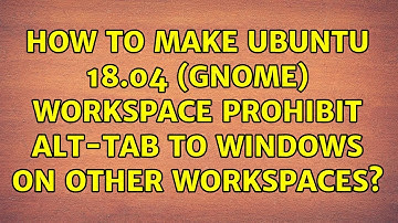 Ubuntu: How to make Ubuntu 18.04 (GNOME) workspace prohibit alt-tab to windows on other workspaces?