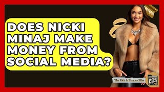 Does Nicki Minaj Make Money From Social Media? - The Rich And Famous Files