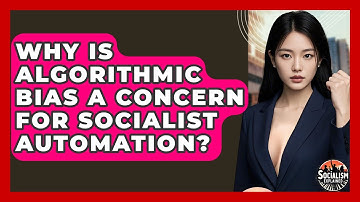 Why Is Algorithmic Bias A Concern For Socialist Automation? - Socialism Explained