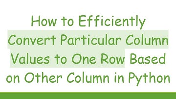 How to Efficiently Convert Particular Column Values to One Row Based on Other Column in Python